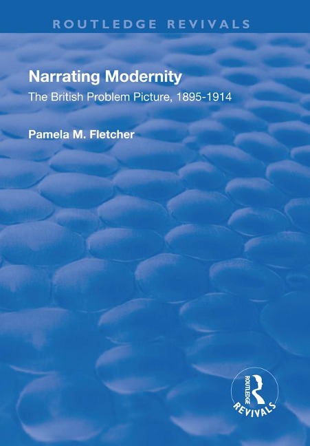 Narrating Modernity: The British Problem Picture, 1895-1914 - Pamela M. Fletcher