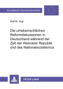 Cover-Bild zum Titel 'Die urheberrechtlichen Reformdiskussionen in Deutschland während der Zeit der Weimarer Republik und des Nationalsozialismus' von 'Ralf-M. Vogt'