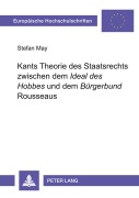 Cover-Bild zum Titel 'Kants Theorie des Staatsrechts zwischen dem 'Ideal des Hobbes' und dem 'Bürgerbund' Rousseaus' von 'Stefan May'