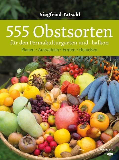 555 Obstsorten für den Permakulturgarten und -balkon - Siegfried Tatschl