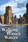 Walking Rome's Waters - Katherine Wentworth Rinne