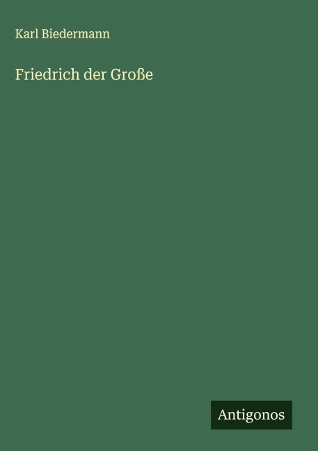 Friedrich der Große - Karl Biedermann