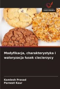 Cover-Bild zum Titel 'Modyfikacja, charakterystyka i waloryzacja ¿usek ciecierzycy' von 'Kamlesh Prasad, Parneet Kaur'