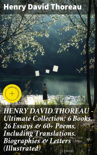 HENRY DAVID THOREAU - Ultimate Collection: 6 Books, 26 Essays & 60+ Poems, Including Translations. Biographies & Letters (Illustrated) - Henry David Thoreau