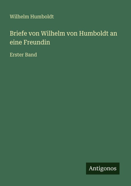Briefe von Wilhelm von Humboldt an eine Freundin - Wilhelm Humboldt
