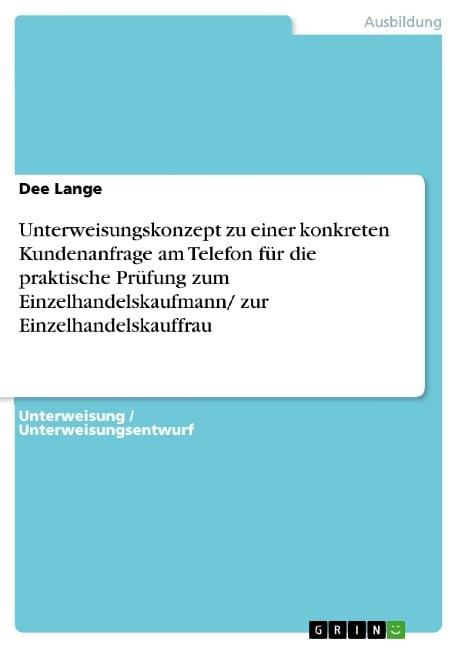 Unterweisungskonzept zu einer konkreten Kundenanfrage am Telefon für die praktische Prüfung zum Einzelhandelskaufmann/ zur Einzelhandelskauffrau - Dee Lange