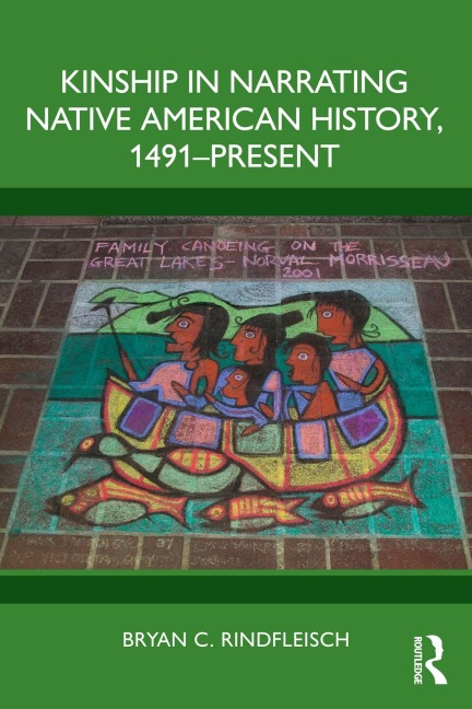 Kinship in Narrating Native American History, 1491-Present - Bryan C. Rindfleisch