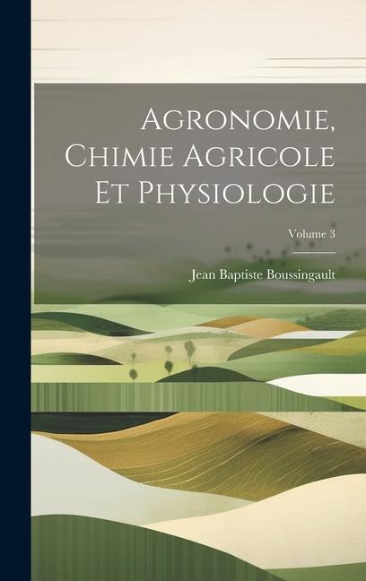 Agronomie, Chimie Agricole Et Physiologie; Volume 3 - Jean Baptiste Boussingault