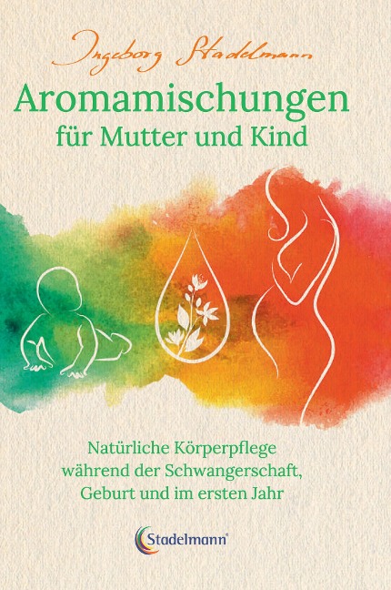 Aromamischungen für Mutter und Kind - Ingeborg Stadelmann