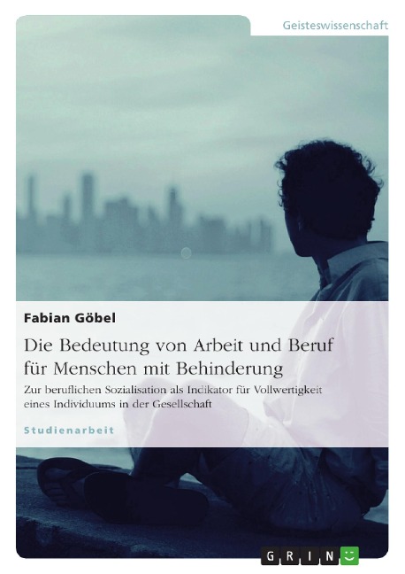 Die Bedeutung von Arbeit und Beruf für Menschen mit Behinderung - Fabian Göbel