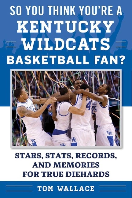 So You Think You're a Kentucky Wildcats Basketball Fan? - Tom Wallace