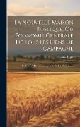 La Nouvelle Maison Rustique, Ou Economie Generale De Tous Les Biens De Campagne: : La Maniere De Les Entretenir & De Les Multiplier... - Louis Liger