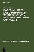 Das "Buch über das Geheimnis der Schöpfung" von Pseudo-Apollonios von Tyana - Ursula Weisser