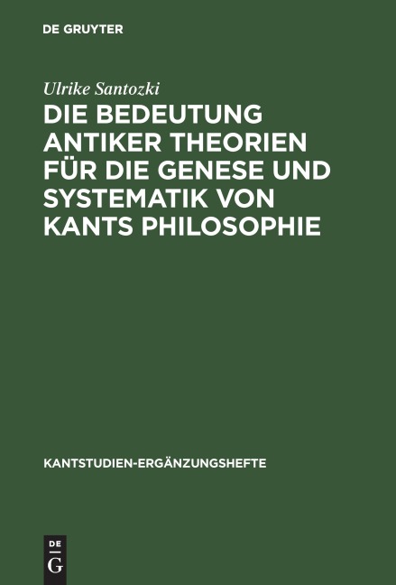 Die Bedeutung antiker Theorien für die Genese und Systematik von Kants Philosophie - Ulrike Santozki