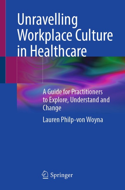 Unravelling Workplace Culture in Healthcare - Lauren Philp-Von Woyna