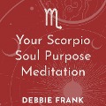 Your Scorpio Soul Purpose Meditation - Debbie Frank