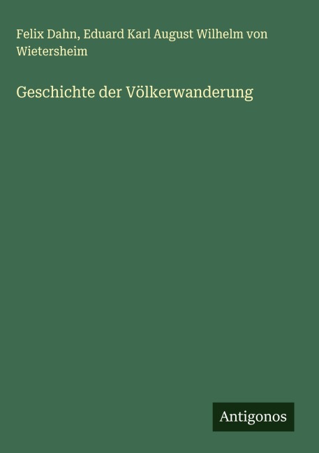 Geschichte der Völkerwanderung - Felix Dahn, Eduard Karl August Wilhelm von Wietersheim