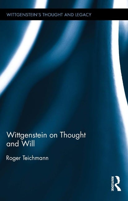 Wittgenstein on Thought and Will - Roger Teichmann