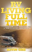 Cover-Bild zum Titel 'RV Living Full Time: The Beginner's Guide to Full Time Motorhome Living - Incredible RV Tips, RV Tricks, & RV Resources!' von 'Kevin Gise'