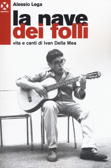 La nave dei folli. Vita e opere di Ivan della Mea - Alessio Lega