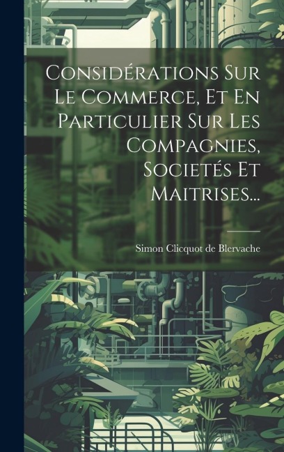 Considérations Sur Le Commerce, Et En Particulier Sur Les Compagnies, Societés Et Maitrises... - 