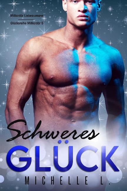 Schweres Glück: Milliardär Liebesromane (Glücksreihe Milliardär, #5) - Michelle L.