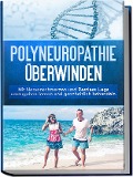 Cover-Bild zum Titel 'Polyneuropathie überwinden: Mit Nervenschmerzen und Restless Legs umzugehen lernen und ganzheitlich behandeln' von 'Katharina Neustedt'