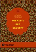 Cover-Bild zum Titel 'Die Mitte und das Wort' von 'Cosmos B. Eitelgeorge'