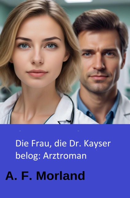 Die Frau, die Dr. Kayser belog: Arztroman - A. F. Morland