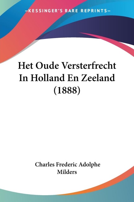 Het Oude Versterfrecht In Holland En Zeeland (1888) - Charles Frederic Adolphe Milders