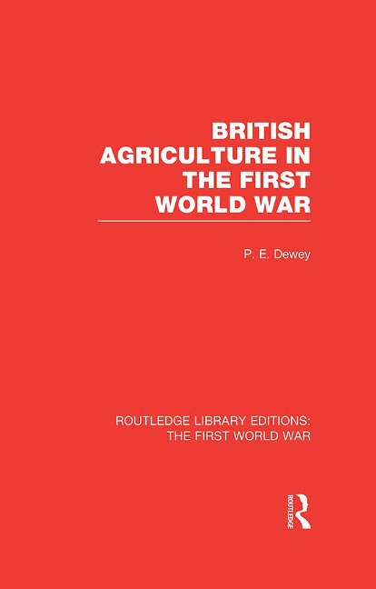 British Agriculture in the First World War (RLE The First World War) - Peter Dewey