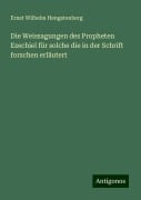 Die Weissagungen des Propheten Ezechiel für solche die in der Schrift forschen erläutert - Ernst Wilhelm Hengstenberg