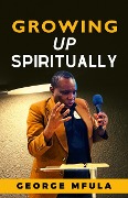 Growing Up Spiritually - George Mfula