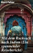 Mit dem Rucksack nach Indien (Ein spannender Reisebericht) - Kurt Faber