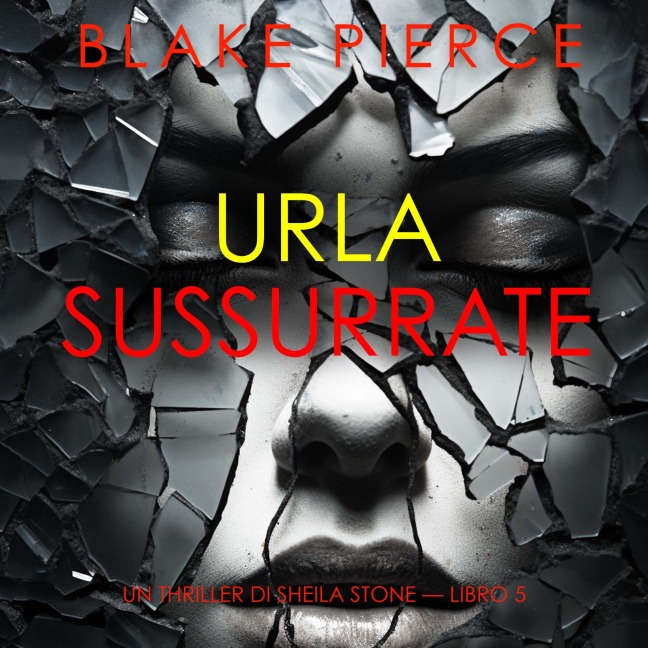 Urla Sussurrate (Un thriller di Sheila Stone ¿ Libro 5) - Blake Pierce