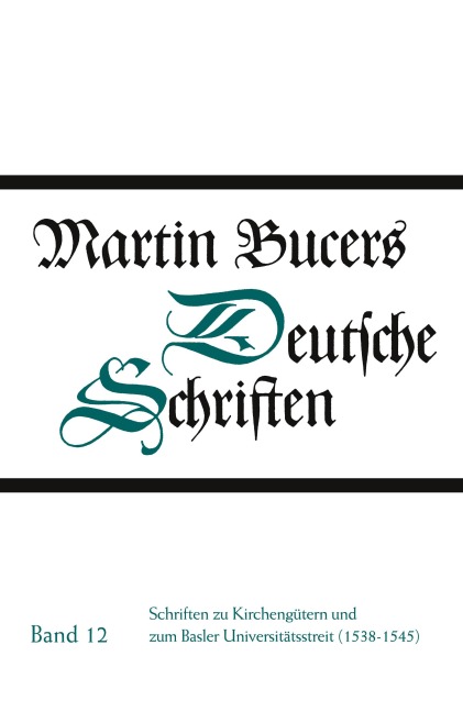 Schriften zu Kirchengütern und zum Basler Universitätsstreit (1538-1545) - Martin Bucer