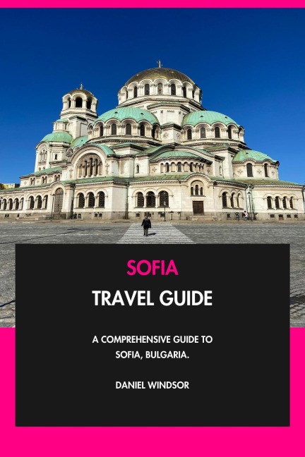 Sofia Travel Guide: A Comprehensive Guide to Sofia, Bulgaria. - Daniel Windsor