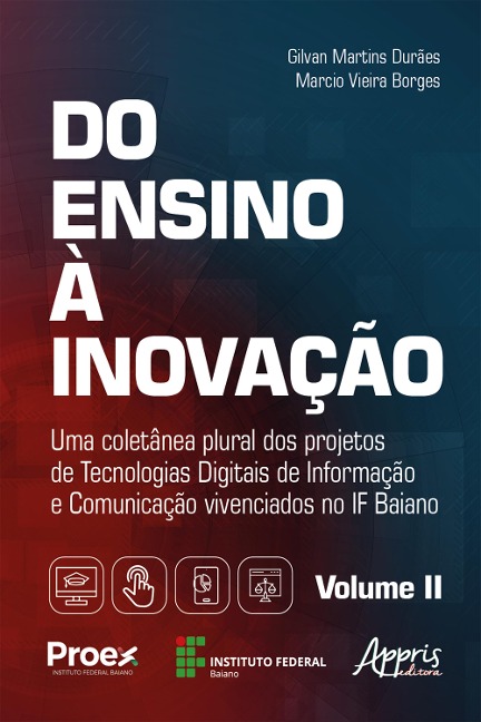 Do Ensino à Inovação: Uma Coletânea Plural dos Projetos de Tecnologias Digitais de Informação e Comunicação Vivenciados no IF Baiano - Volume II - Gilvan Martins Durães, Marcio Vieira Borges