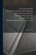 Cover-Bild zum Titel 'Dictionnaire Géographique Historique, Archéologique Et Biographique Des Communes Du Département De Vaucluse' von 'Jules Courtet'