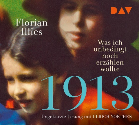 1913 - Was ich unbedingt noch erzählen wollte. Die Fortsetzung des Bestsellers 1913 - Florian Illies