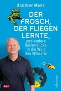 Cover-Bild zum Titel 'Der Frosch, der fliegen lernte, und andere Seitenblicke in die Welt des Wissens' von 'Günther Mayr'