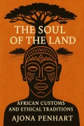 Cover-Bild zum Titel 'The Soul of the Land: African Customs and Ethical Traditions' von 'Ajona Penhart'