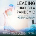 Leading Through a Pandemic: The Inside Story of Humanity, Innovation, and Lessons Learned During the Covid-19 Crisis - Michael J. Dowling, Charles Kenney