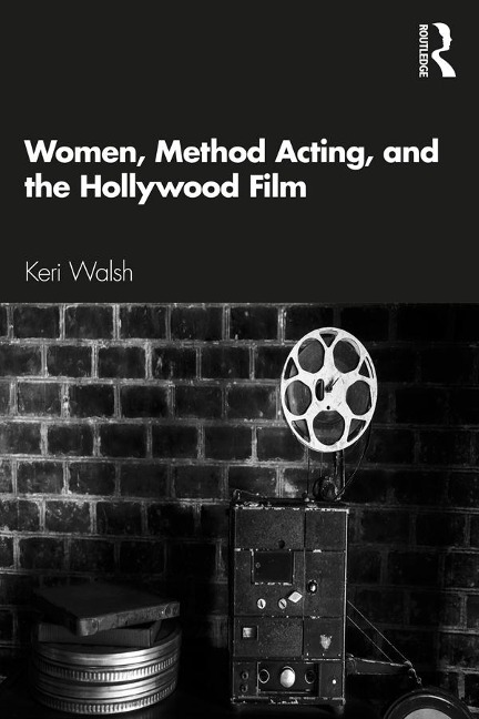 Women, Method Acting, and the Hollywood Film - Keri Walsh
