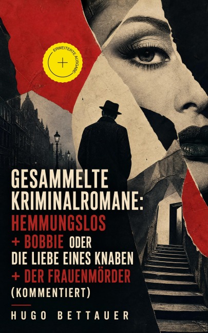 Gesammelte Kriminalromane: Hemmungslos + Bobbie oder die Liebe eines Knaben + Der Frauenmörder (Kommentiert) - Hugo Bettauer