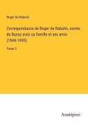 Cover-Bild zum Titel 'Correspondance de Roger de Rabutin, comte de Bussy avec sa famille et ses amis (1666-1695)' von 'Roger de Rabutin'