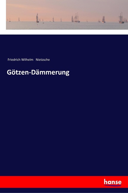 Götzen-Dämmerung - Friedrich Wilhelm Nietzsche
