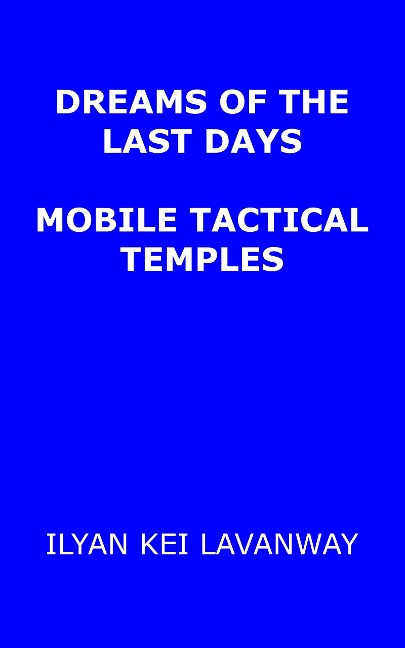 Dreams of the Last Days: Mobile Tactical Temples - Ilyan Kei Lavanway