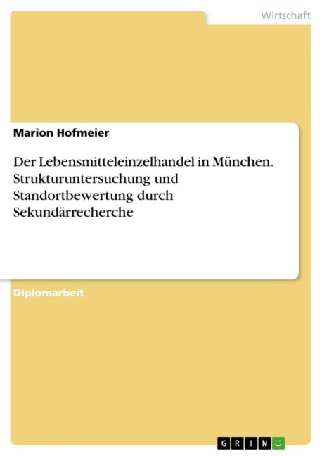 Der Lebensmitteleinzelhandel in München. Strukturuntersuchung und Standortbewertung durch Sekundärrecherche - Marion Hofmeier