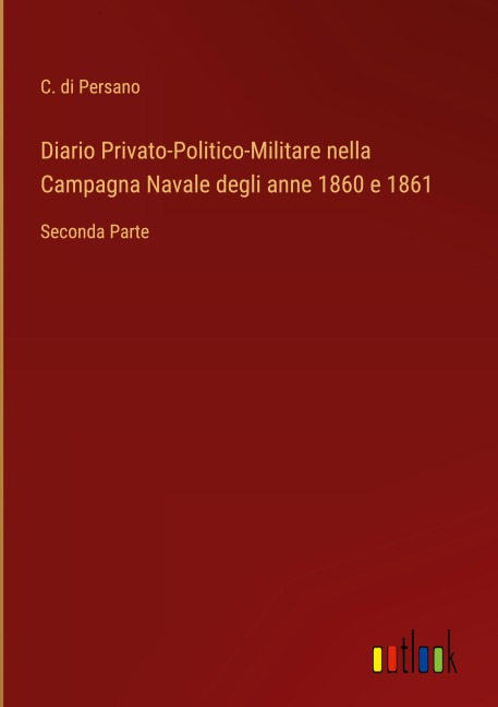 Diario Privato-Politico-Militare nella Campagna Navale degli anne 1860 e 1861 - C. Di Persano